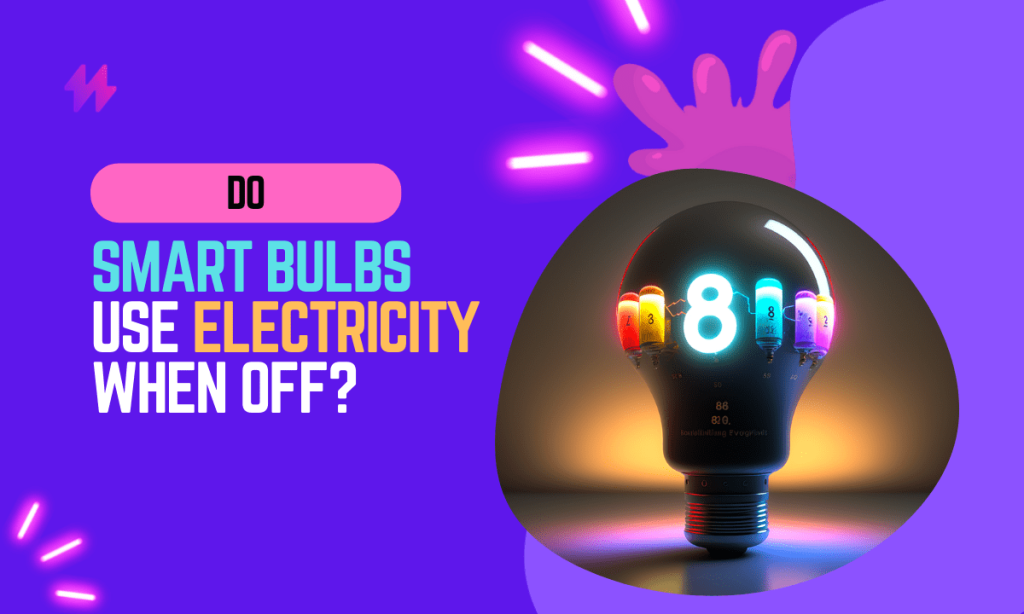 Do Smart Bulbs Use Electricity When Off